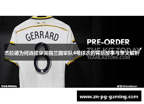 杰拉德为何选择穿英格兰国家队4号球衣的背后故事与意义解析