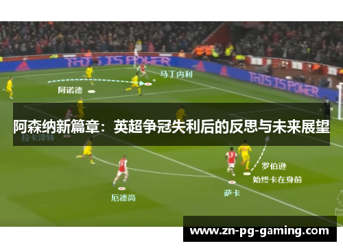 阿森纳新篇章：英超争冠失利后的反思与未来展望