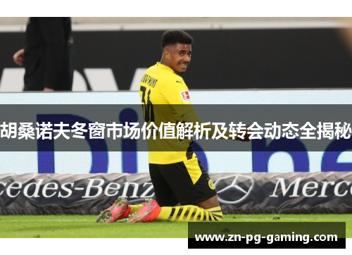 胡桑诺夫冬窗市场价值解析及转会动态全揭秘