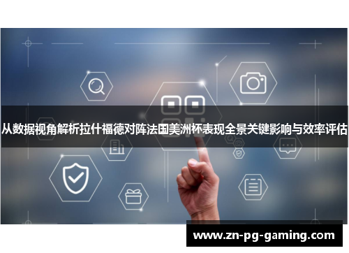 从数据视角解析拉什福德对阵法国美洲杯表现全景关键影响与效率评估