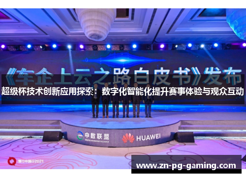 超级杯技术创新应用探索：数字化智能化提升赛事体验与观众互动