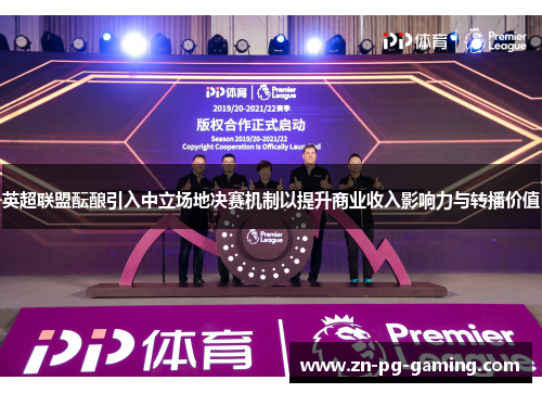 英超联盟酝酿引入中立场地决赛机制以提升商业收入影响力与转播价值