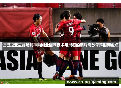 迪巴拉亚冠赛场封神瞬间全回顾技术与灵感的巅峰绽放荣耀时刻盘点