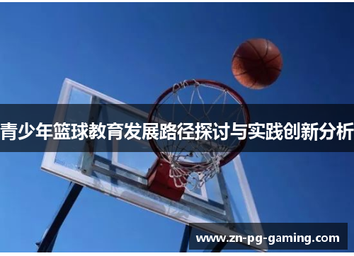 青少年篮球教育发展路径探讨与实践创新分析