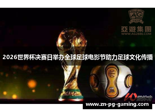 2026世界杯决赛日举办全球足球电影节助力足球文化传播