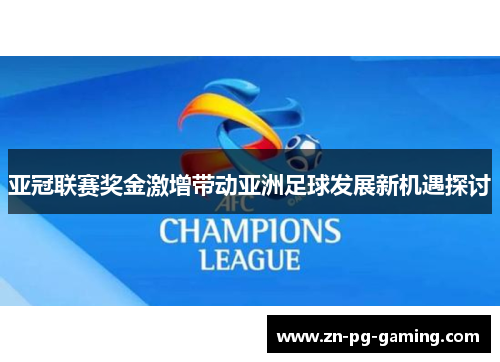 亚冠联赛奖金激增带动亚洲足球发展新机遇探讨