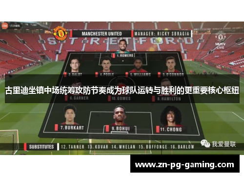 古里迪坐镇中场统筹攻防节奏成为球队运转与胜利的更重要核心枢纽