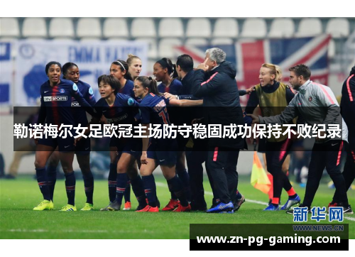 勒诺梅尔女足欧冠主场防守稳固成功保持不败纪录