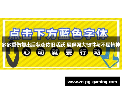 多多重伤复出后状态依旧活跃 展现强大韧性与不屈精神 多多重伤复出后状态依旧活跃 展现强大韧性与不屈精神